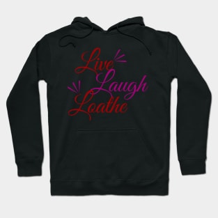 Live! Laugh! L O A T H E Hoodie